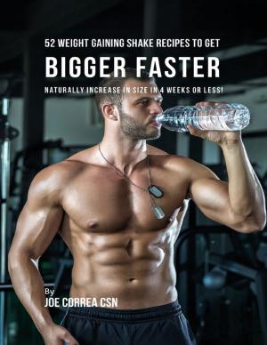 Cover of the book 52 Weight Gaining Shake Recipes to Get Bigger Faster: Naturally Increase In Size In 4 Weeks or Less! by Virinia Downham