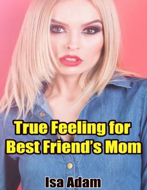 Cover of the book True Feeling for Best Friend’s Mom by Niels W. Erickson