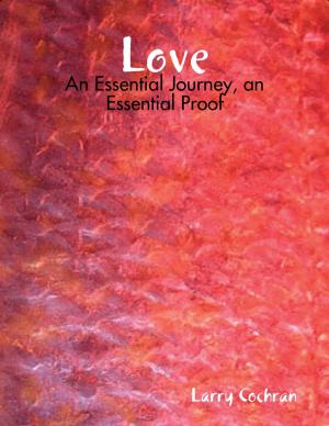 Cover of the book Love: An Essential Journey, An Essential Proof by J Martin