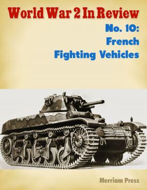 Cover of the book World War 2 In Review No. 10: French Fighting Vehicles by Dudley Clarence Sturgis IV
