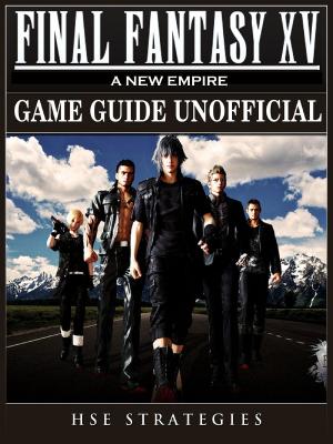 Cover of the book Final Fantasy XV A New Empire Game Guide Unofficial by HSE Guides