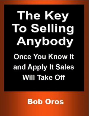 Cover of the book The Key to Selling Anybody: Once You Know It and Apply It Sales Will Take Off by Evan Brown