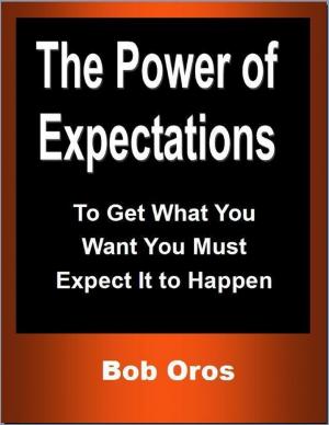 Cover of the book The Power of Expectations: To Get What You Want You Must Expect It to Happen by Anthony Ekanem