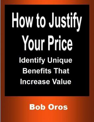 Cover of the book How to Justify Your Price: Identify Unique Benefits That Increase Value by Betty Muniz