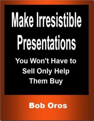 bigCover of the book Make Irresistible Presentations: You Won't Have to Sell Only Help Them Buy by 