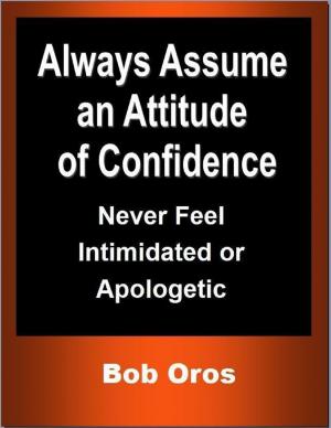 Cover of the book Always Assume an Attitude of Confidence: Never Feel Intimidated or Apologetic by Daniel Bastion
