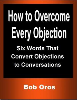 bigCover of the book How to Overcome Every Objection: Six Words That Convert Objections to Conversations by 