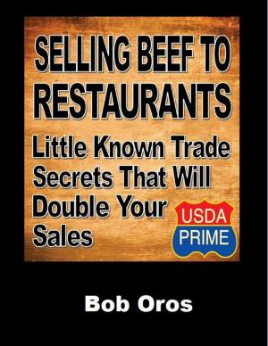 Cover of the book Selling Beef to Restaurants: Little Known Trade Secrets That Will Double Your Sales by Michael Walsh