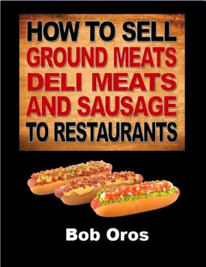 Cover of the book How to Sell Ground Meats Deli Meats and Sausage to Restaurants by Kelly Roe
