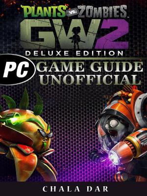 Cover of Plants Vs Zombies Garden Warfare 2 Deluxe Edition PC Game Guide Unofficial