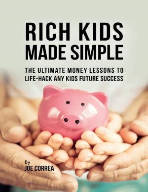 Cover of the book Rich Kids Made Simple: The Ultimate Money Lessons to Life Hack Any Kids Future Success by Arthur Darby