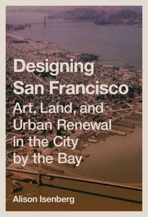 Cover of the book Designing San Francisco by Matias Echanove, Rahul Srivastava, URBZ