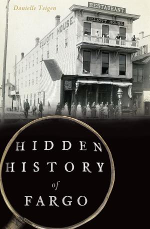 Cover of the book Hidden History of Fargo by Jim Norris, Claire Strom, Danielle Johnson, Sydney Marshall