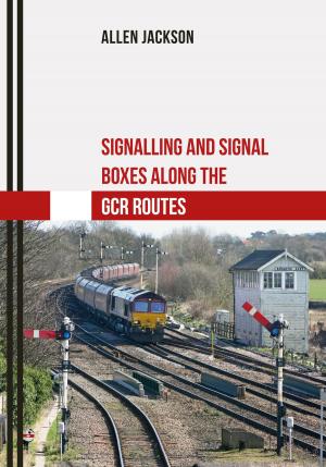 Cover of the book Signalling and Signal Boxes along the GCR Routes by Alan W. Routledge