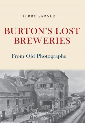 Cover of the book Burton's Lost Breweries From Old Photographs by Malcolm McCarthy
