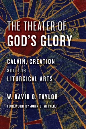 Cover of the book The Theater of God's Glory by Robert Joustra, Alissa Wilkinson