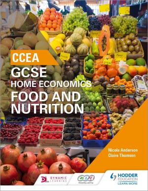 Cover of the book CCEA GCSE Home Economics: Food and Nutrition by Tim Jenner, David Ferriby, Simon Beale
