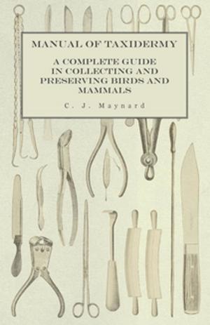 Cover of the book Manual of Taxidermy - A Complete Guide in Collecting and Preserving Birds and Mammals by Ninian Glen