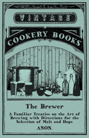 bigCover of the book The Brewer - A Familiar Treatise on the Art of Brewing with Directions for the Selection of Malt and Hops by 