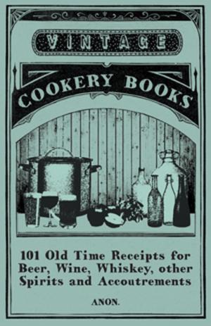 Cover of the book 101 Old Time Receipts for Beer, Wine, Whiskey, other Spirits and Accoutrements by Edward Carpenter