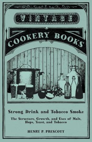 Cover of the book Strong Drink and Tobacco Smoke - The Structure, Growth, and Uses of Malt, Hops, Yeast, and Tobacco by J. Telfer