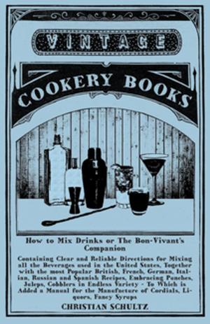 Cover of the book How to Mix Drinks or The Bon-Vivant's Companion - Containing Clear and Reliable Directions for Mixing all the Beverages used in the United States by E. F. Benson