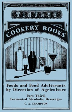 Cover of the book Foods and Food Adulterants by Direction of Agriculture - Part Third: Fermented Alcoholic Beverages by T. O'Conor Sloane