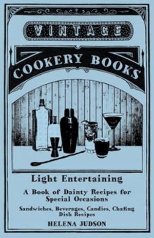 Cover of the book Light Entertaining - A Book of Dainty Recipes for Special Occasions - Sandwiches, Beverages, Candies, Chafing Dish Recipes by Annie Barnett