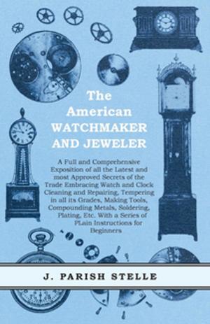 Cover of the book The American Watchmaker and Jeweler - A Full and Comprehensive Exposition of all the Latest and most Approved Secrets of the Trade Embracing Watch and Clock Cleaning and Repairing by H. G. Wells