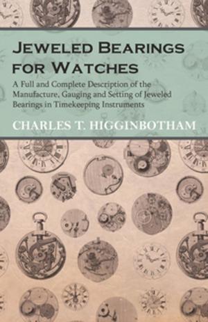 Cover of the book Jeweled Bearings for Watches - A Full and Complete Description of the Manufacture, Gauging and Setting of Jeweled Bearings in Timekeeping Instruments by Various