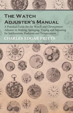 bigCover of the book The Watch Adjuster's Manual - A Practical Guide for the Watch and Chronometer Adjuster in Making, Springing, Timing and Adjusting for Isochronism, Positions and Temperatures by 