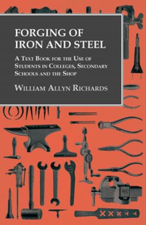Cover of the book Forging of Iron and Steel - A Text Book for the Use of Students in Colleges, Secondary Schools and the Shop by Arthur Benjamin Reeve