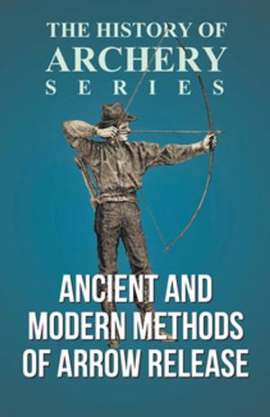 Cover of Ancient and Modern Methods of Arrow Release (History of Archery Series)