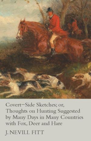 Cover of the book Covert-Side Sketches; or, Thoughts on Hunting Suggested by Many Days in Many Countries with Fox, Deer and Hare by Radclyffe Hall