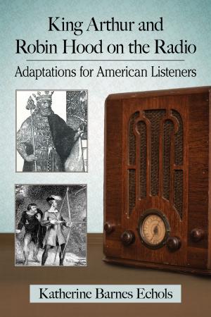 Cover of the book King Arthur and Robin Hood on the Radio by Dennis W. Belcher