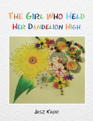Cover of the book The Girl Who Held Her Dandelion High by Jessica Gordon