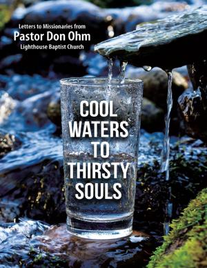 Cover of the book Cool Waters to Thirsty Souls: Letters to Missionaries from Pastor Don Ohm Lighthouse Baptist Church by Joanne S. Nadell, Esq.