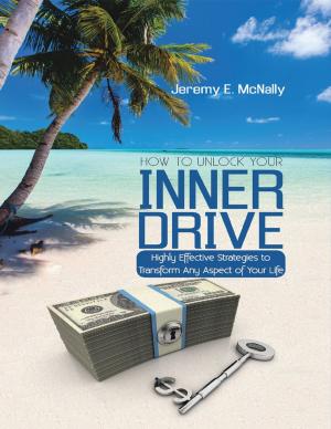 Cover of the book How to Unlock Your Inner Drive: Highly Effective Strategies to Transform Any Aspect of Your Life by T J Mack