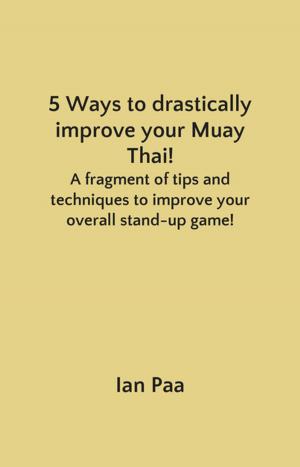 Cover of the book 5 Ways to drastically improve your Muay Thai! by Jeff Chapman