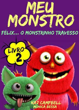 Cover of the book Meu Monstro - Livro 2 - Félix... O Monstrinho Travesso by Kaz Campbell