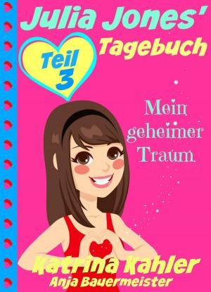 Cover of the book Julia Jones' Tagebuch - Teil 3 - Mein geheimer Traum by Katrina Kahler, John Zakour