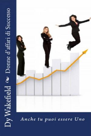 Cover of the book Donne d'affari di Successo: Anche tu puoi essere Uno by Jodie Sloan