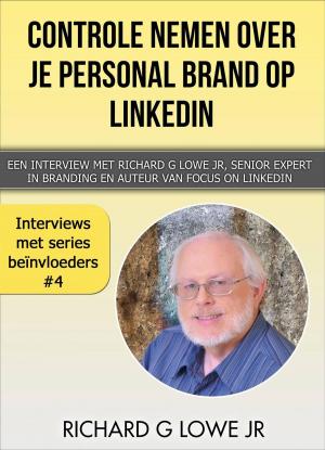 Cover of the book Controle nemen over je Personal Brand op LinkedIn by Richard G Lowe Jr