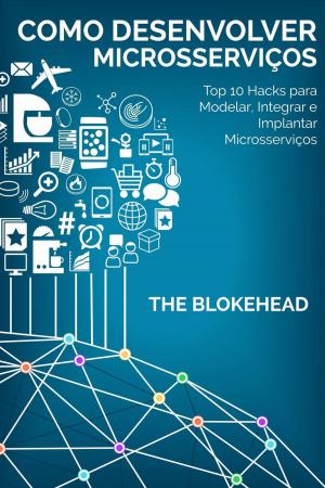 Cover of Como desenvolver Microsserviços: Top 10 Hacks para Modelar, Integrar e Implantar Microsserviços
