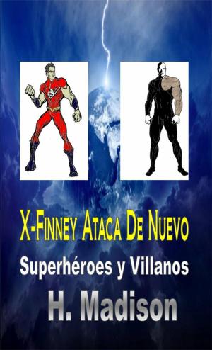 Cover of the book X-Finney Ataca De Nuevo: Superhéroes y Villanos by H. Madison