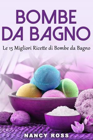 Cover of the book Bombe da Bagno : Le 15 Migliori Ricette di Bombe da Bagno by K. Matthew