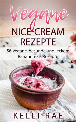 Cover of the book Vegane Nice-Cream Rezepte: 56 vegane, gesunde und leckere Bananen-Eis Rezepte by Kyle Richards