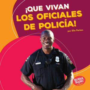 Cover of the book ¡Que vivan los oficiales de policía! (Hooray for Police Officers!) by Gina Bellisario