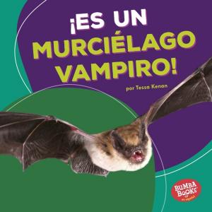 Book cover of ¡Es un murciélago vampiro! (It's a Vampire Bat!)