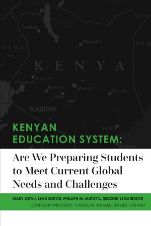 Cover of the book Kenyan Education System:Are We Preparing Students to Meet Current Global Needs and Challenges by Jana D. Barrett